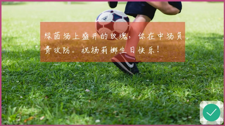 绿茵场上盛开的玫瑰，你在中场负责攻防。祝杨莉娜生日快乐！