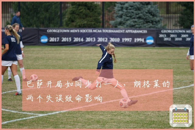 巴萨开局如同少打一人，朗格莱的两个失误致命影响